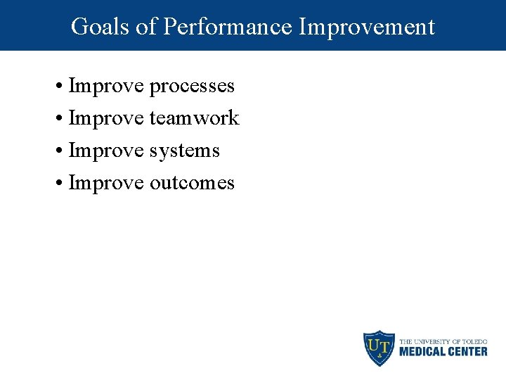 Goals of Performance Improvement • Improve processes • Improve teamwork • Improve systems •