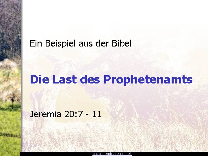 Ein Beispiel aus der Bibel Die Last des Prophetenamts Jeremia 20: 7 - 11