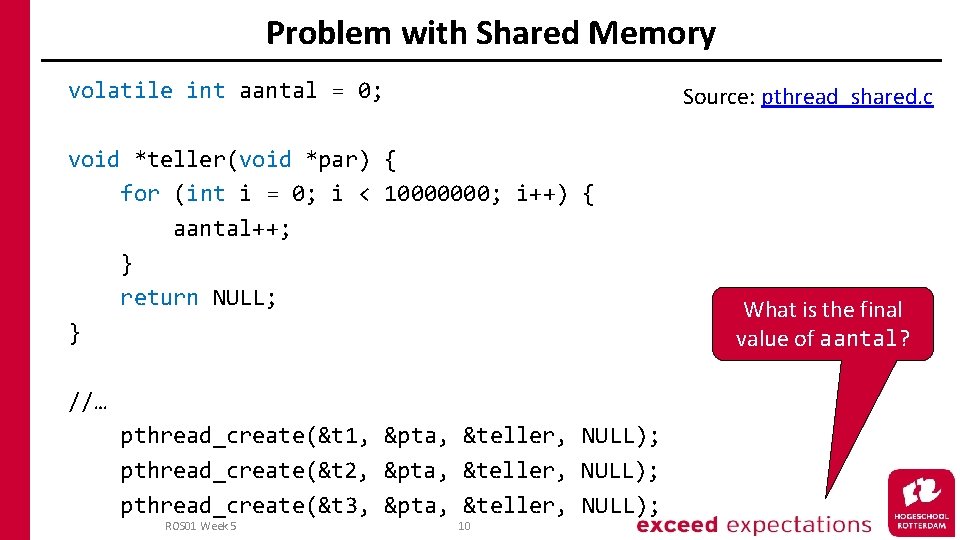Problem with Shared Memory volatile int aantal = 0; Source: pthread_shared. c void *teller(void