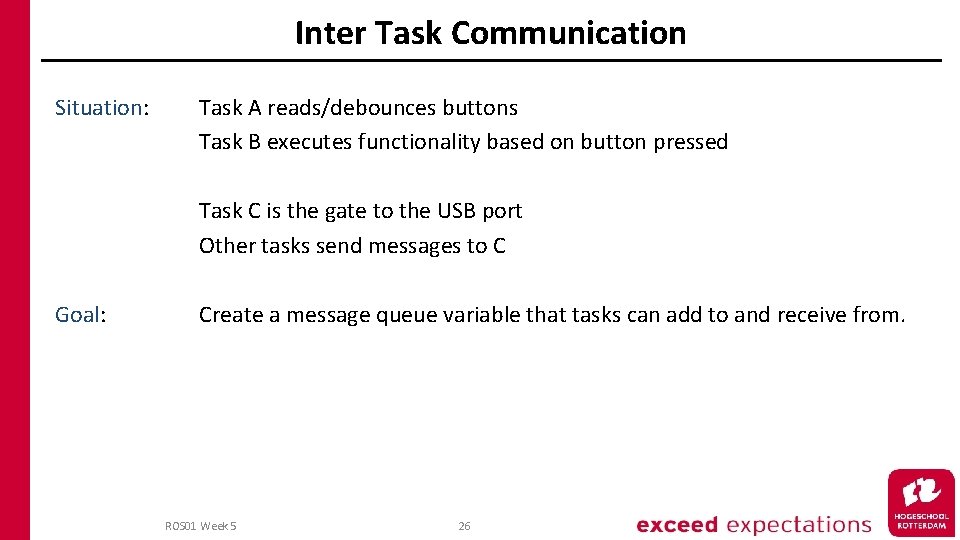 Inter Task Communication Situation: Task A reads/debounces buttons Task B executes functionality based on