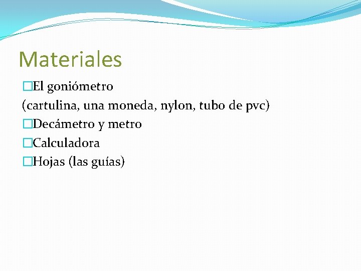 Materiales �El goniómetro (cartulina, una moneda, nylon, tubo de pvc) �Decámetro y metro �Calculadora