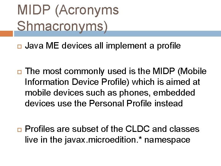 MIDP (Acronyms Shmacronyms) Java ME devices all implement a profile The most commonly used