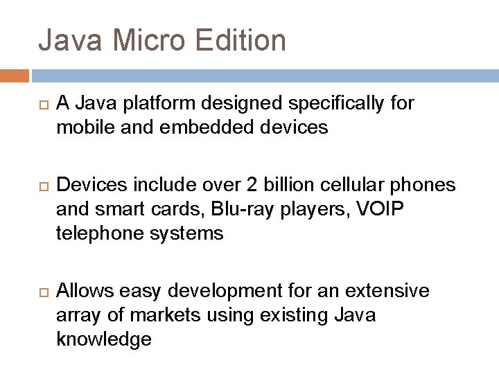 Java Micro Edition A Java platform designed specifically for mobile and embedded devices Devices
