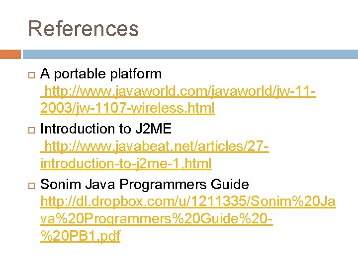 References A portable platform http: //www. javaworld. com/javaworld/jw-112003/jw-1107 -wireless. html Introduction to J 2