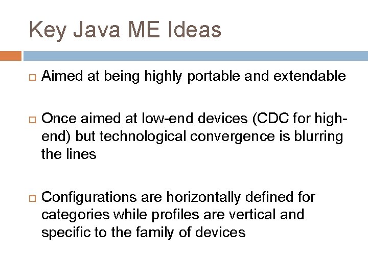 Key Java ME Ideas Aimed at being highly portable and extendable Once aimed at