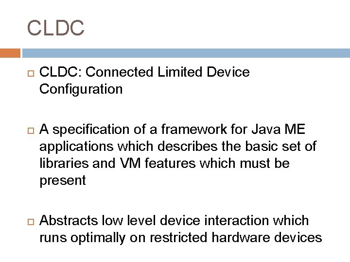 CLDC CLDC: Connected Limited Device Configuration A specification of a framework for Java ME