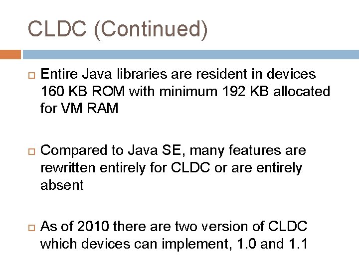 CLDC (Continued) Entire Java libraries are resident in devices 160 KB ROM with minimum