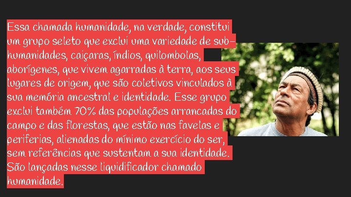 Essa chamada humanidade, na verdade, constitui um grupo seleto que exclui uma variedade de