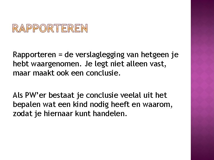 Rapporteren = de verslaglegging van hetgeen je hebt waargenomen. Je legt niet alleen vast,