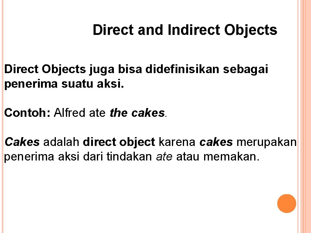 Direct and Indirect Objects Direct Objects juga bisa didefinisikan sebagai penerima suatu aksi. Contoh:
