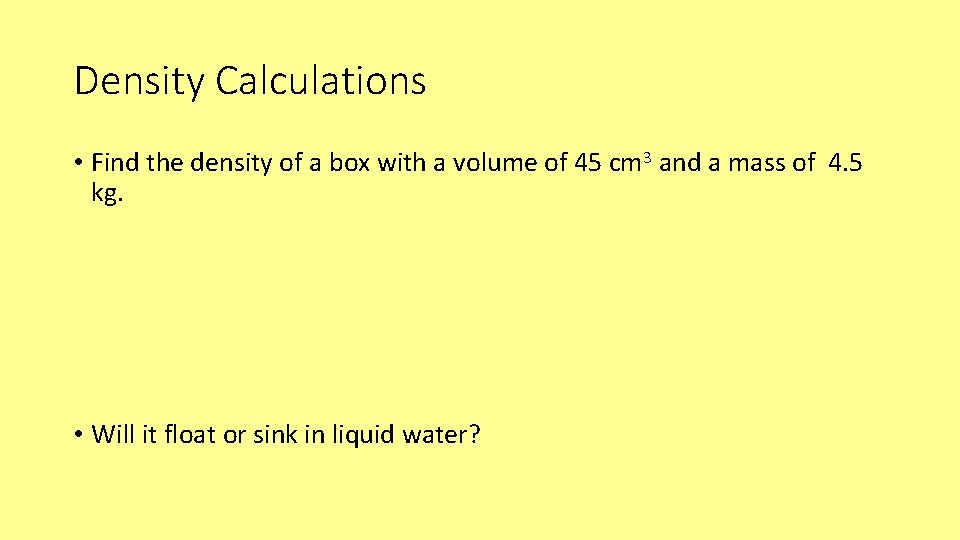 Density Calculations • Find the density of a box with a volume of 45