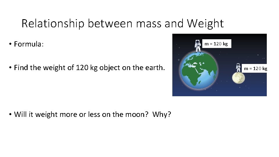 Relationship between mass and Weight • Formula: • Find the weight of 120 kg