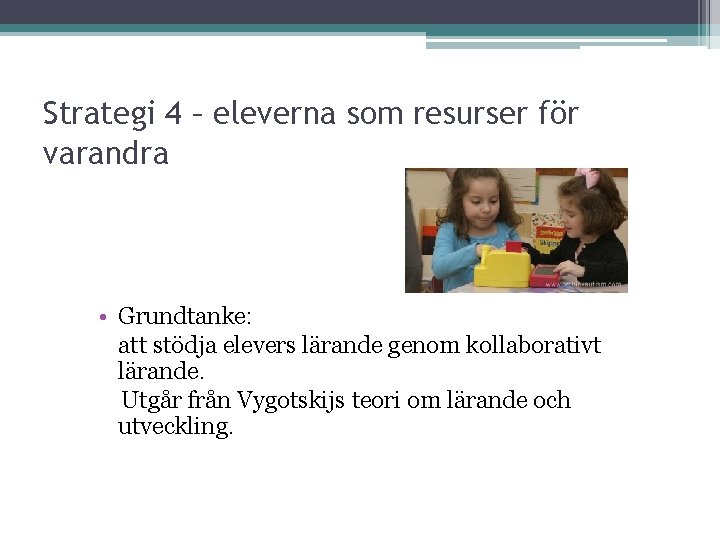 Strategi 4 – eleverna som resurser för varandra • Grundtanke: att stödja elevers lärande