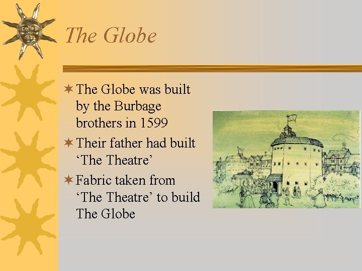 The Globe ¬ The Globe was built by the Burbage brothers in 1599 ¬
