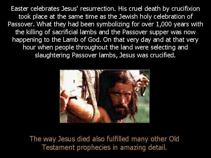 Easter celebrates Jesus' resurrection. His cruel death by crucifixion took place at the same