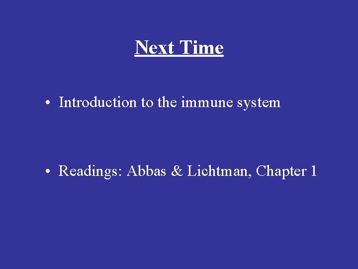 Next Time • Introduction to the immune system • Readings: Abbas & Lichtman, Chapter