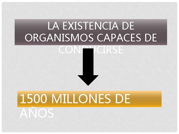 LA EXISTENCIA DE ORGANISMOS CAPACES DE CONDUCIRSE 1500 MILLONES DE AÑOS 