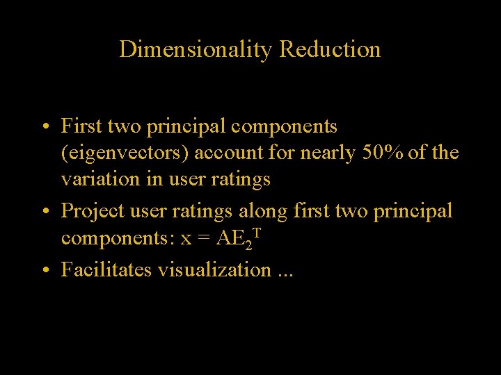 Dimensionality Reduction • First two principal components (eigenvectors) account for nearly 50% of the