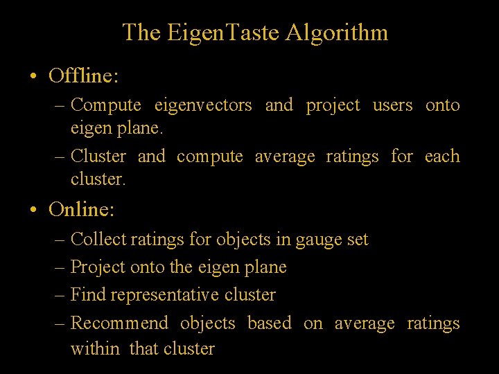 The Eigen. Taste Algorithm • Offline: – Compute eigenvectors and project users onto eigen