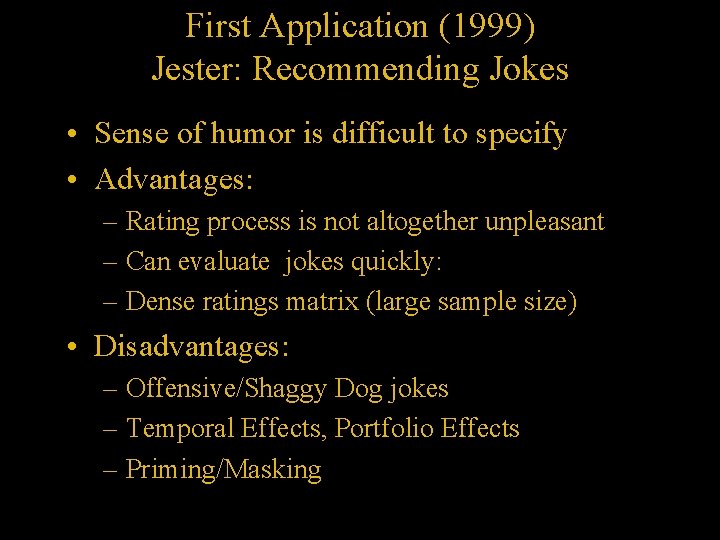 First Application (1999) Jester: Recommending Jokes • Sense of humor is difficult to specify