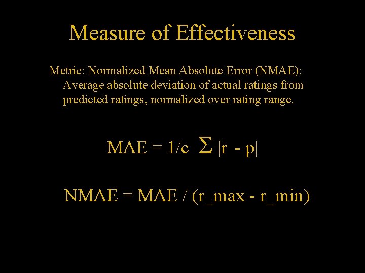 Measure of Effectiveness Metric: Normalized Mean Absolute Error (NMAE): Average absolute deviation of actual