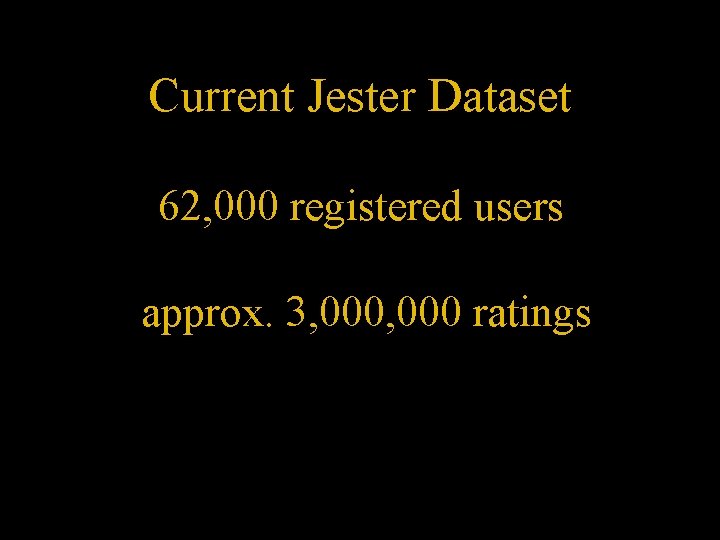 Current Jester Dataset 62, 000 registered users approx. 3, 000 ratings 