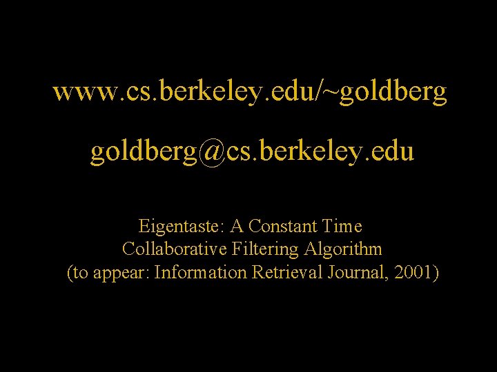 www. cs. berkeley. edu/~goldberg@cs. berkeley. edu Eigentaste: A Constant Time Collaborative Filtering Algorithm (to