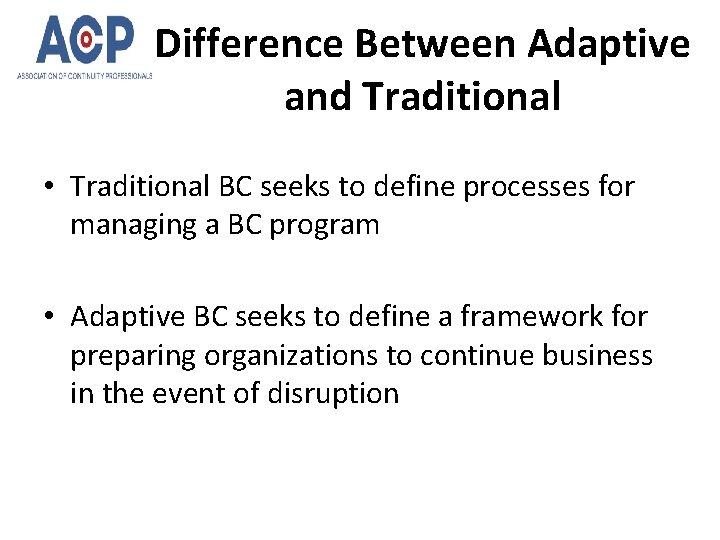 Difference Between Adaptive and Traditional • Traditional BC seeks to define processes for managing