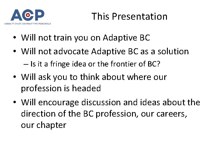 This Presentation • Will not train you on Adaptive BC • Will not advocate