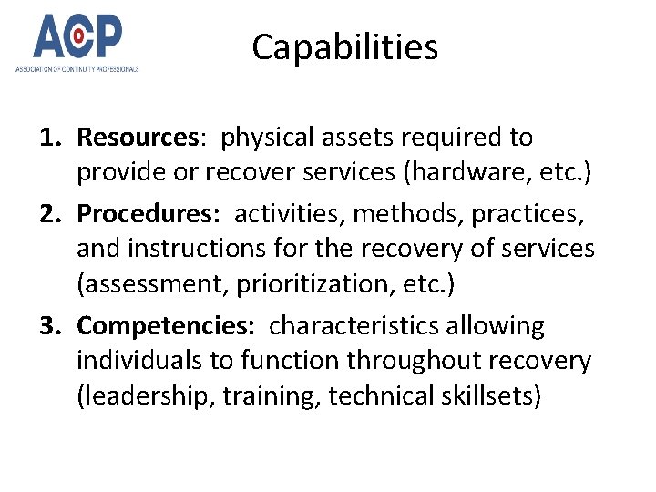 Capabilities 1. Resources: physical assets required to provide or recover services (hardware, etc. )