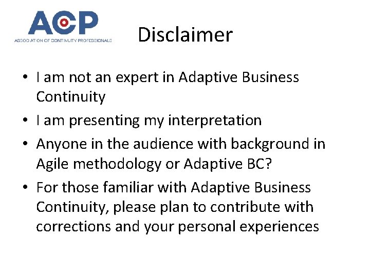 Disclaimer • I am not an expert in Adaptive Business Continuity • I am
