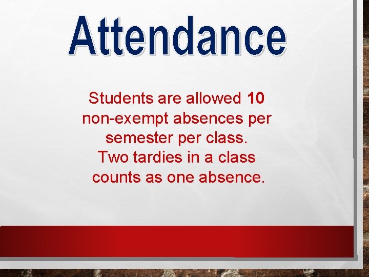 Students are allowed 10 non-exempt absences per semester per class. Two tardies in a