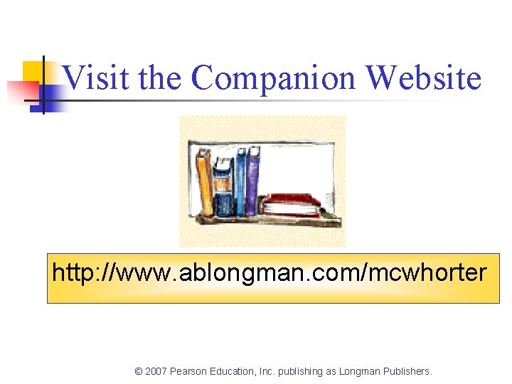 Visit the Companion Website http: //www. ablongman. com/mcwhorter © 2007 Pearson Education, Inc. publishing