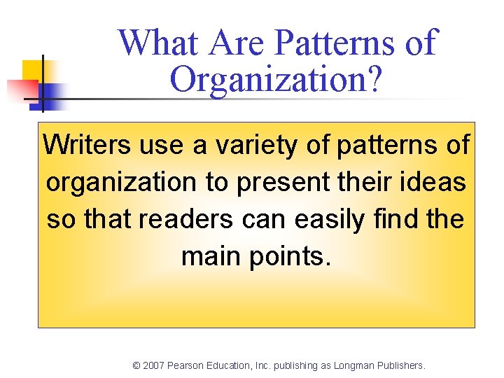 What Are Patterns of Organization? Writers use a variety of patterns of organization to