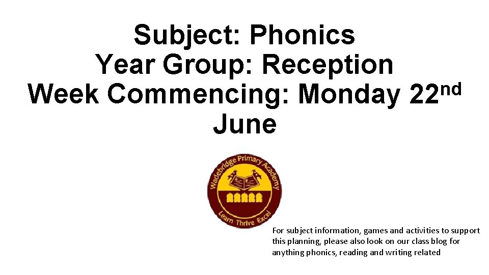 Subject: Phonics Year Group: Reception nd Week Commencing: Monday 22 June For subject information,