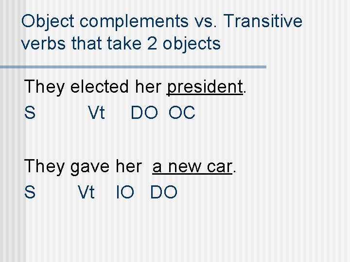 Object complements vs. Transitive verbs that take 2 objects They elected her president. S