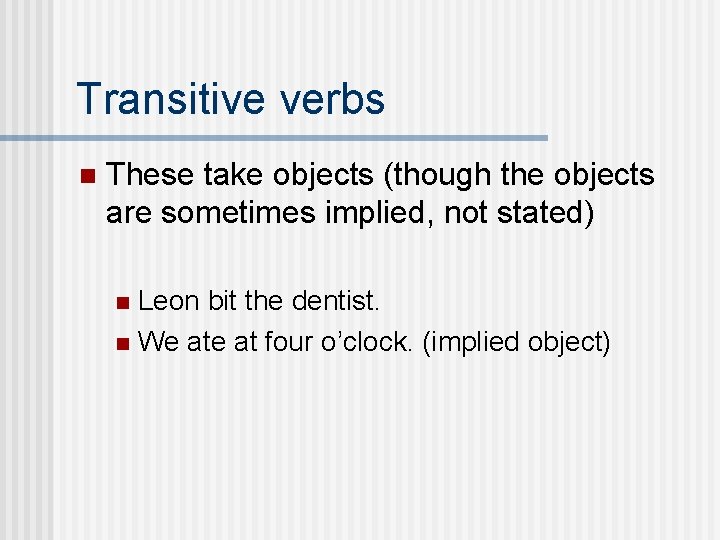 Transitive verbs n These take objects (though the objects are sometimes implied, not stated)