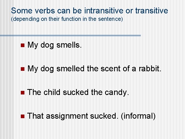 Some verbs can be intransitive or transitive (depending on their function in the sentence)