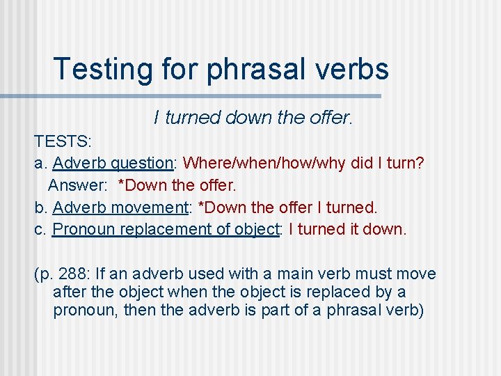 Testing for phrasal verbs I turned down the offer. TESTS: a. Adverb question: Where/when/how/why