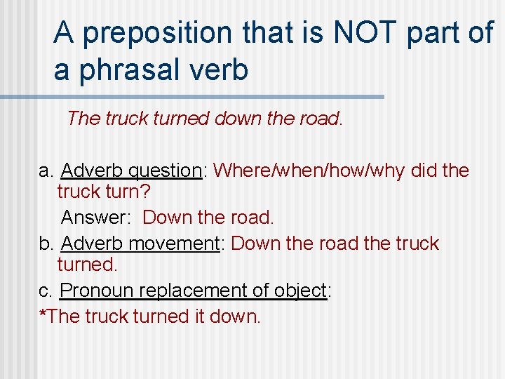 A preposition that is NOT part of a phrasal verb The truck turned down