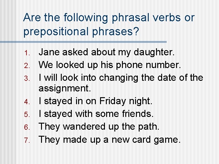 Are the following phrasal verbs or prepositional phrases? 1. 2. 3. 4. 5. 6.