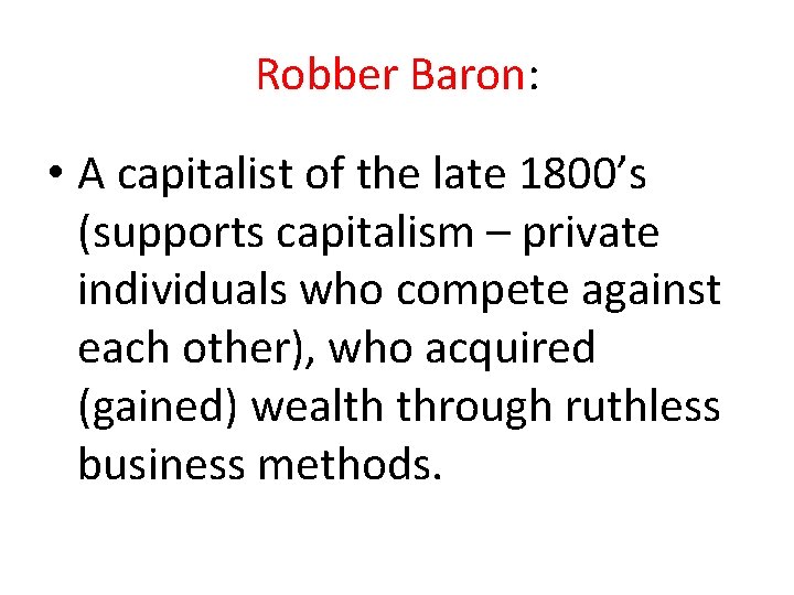 Robber Baron: • A capitalist of the late 1800’s (supports capitalism – private individuals