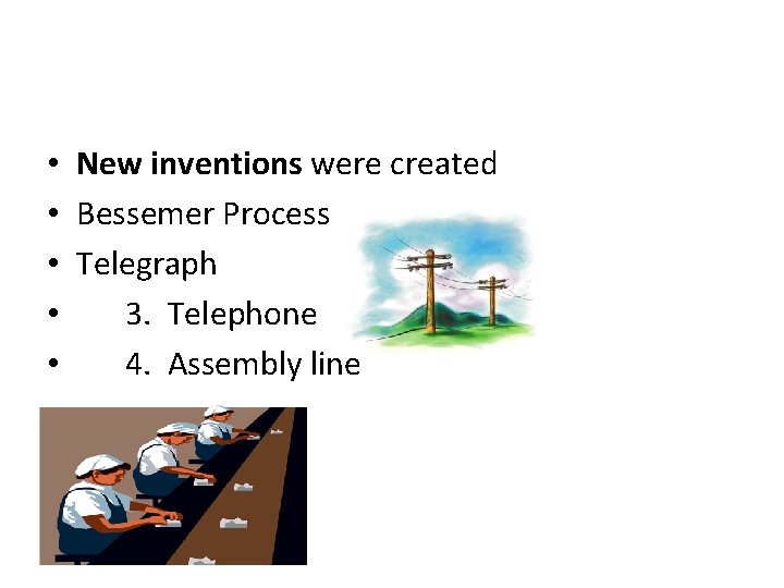  • New inventions were created • Bessemer Process • Telegraph • 3. Telephone
