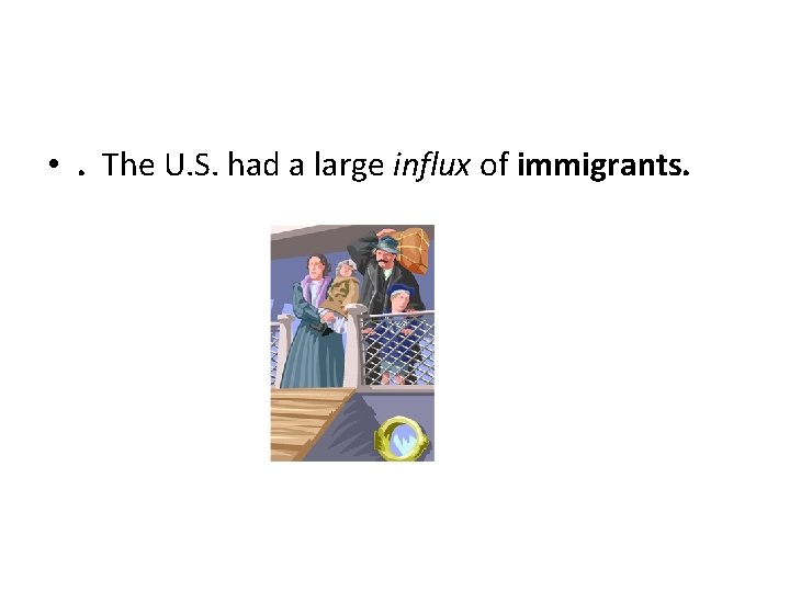  • . The U. S. had a large influx of immigrants. 