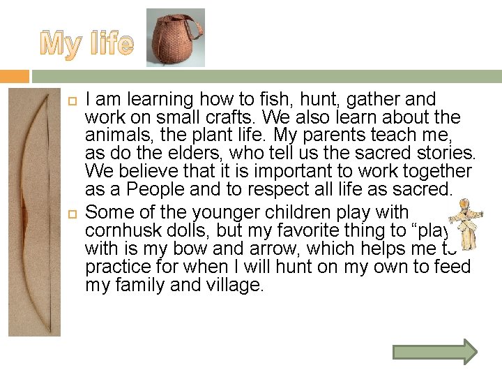 My life I am learning how to fish, hunt, gather and work on small