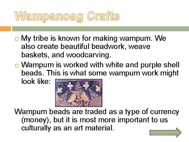 Wampanoag Crafts My tribe is known for making wampum. We also create beautiful beadwork,