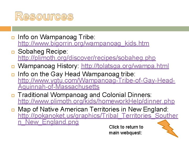 Resources Info on Wampanoag Tribe: http: //www. bigorrin. org/wampanoag_kids. htm Sobaheg Recipe: http: //plimoth.