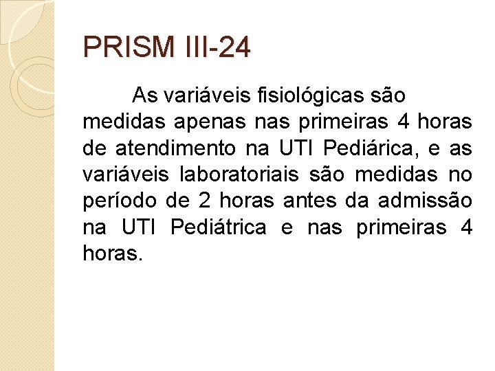 PRISM III-24 As variáveis fisiológicas são medidas apenas primeiras 4 horas de atendimento na
