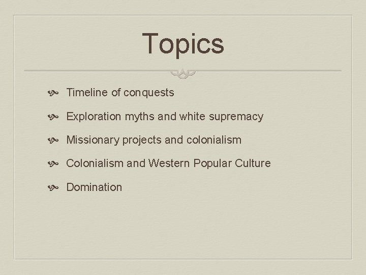 Topics Timeline of conquests Exploration myths and white supremacy Missionary projects and colonialism Colonialism