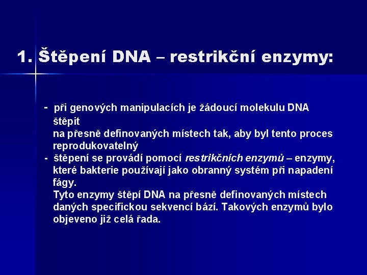 1. Štěpení DNA – restrikční enzymy: - při genových manipulacích je žádoucí molekulu DNA